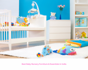 Best Baby Nursery Furniture & Essentials in India (2025)